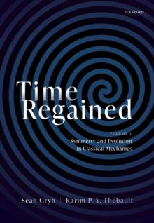 Time Regained : Volume 1: Symmetry and Evolution in Classical Mechanics