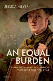 An Equal Burden : The Men of the Royal Army Medical Corps in the First World War