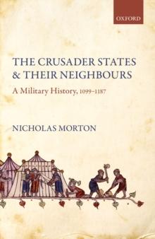 The Crusader States and their Neighbours : A Military History, 1099-1187