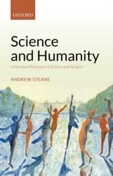 Science and Humanity : A Humane Philosophy of Science and Religion