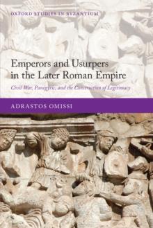 Emperors and Usurpers in the Later Roman Empire : Civil War, Panegyric, and the Construction of Legitimacy