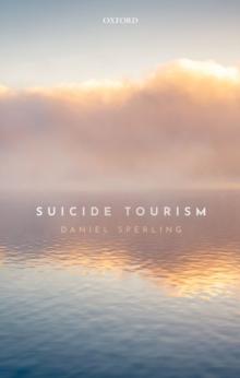 Suicide Tourism : Understanding the Legal, Philosophical, and Socio-Political Dimensions