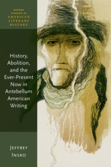 History, Abolition, and the Ever-Present Now in Antebellum American Writing