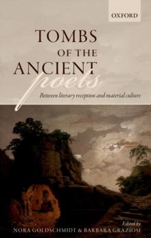 Tombs of the Ancient Poets : Between Literary Reception and Material Culture