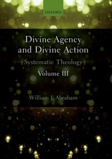 Divine Agency and Divine Action, Volume III : Systematic Theology