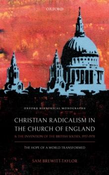 Christian Radicalism in the Church of England and the Invention of the British Sixties, 1957-1970 : The Hope of a World Transformed