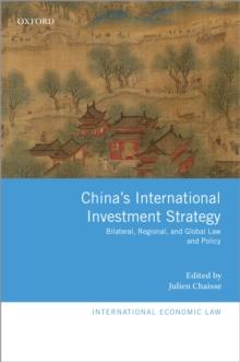 China's International Investment Strategy : Bilateral, Regional, and Global Law and Policy