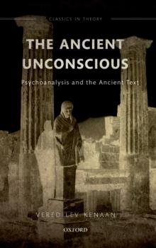 The Ancient Unconscious : Psychoanalysis and the Ancient Text