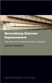 Normalizing Extreme Imprisonment : The Case of Life Without Parole in California