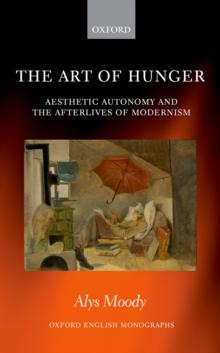 The Art of Hunger : Aesthetic Autonomy and the Afterlives of Modernism