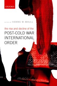 The Rise and Decline of the Post-Cold War International Order