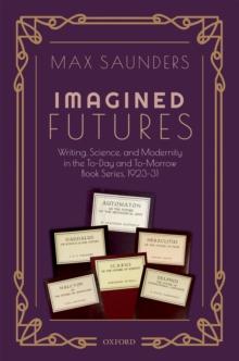 Imagined Futures : Writing, Science, and Modernity in the To-Day and To-Morrow Book Series, 1923-31