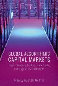 Global Algorithmic Capital Markets : High Frequency Trading, Dark Pools, and Regulatory Challenges