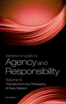 Oxford Studies in Agency and Responsibility Volume 5 : Themes from the Philosophy of Gary Watson