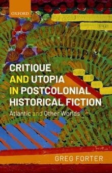 Critique and Utopia in Postcolonial Historical Fiction : Atlantic and Other Worlds