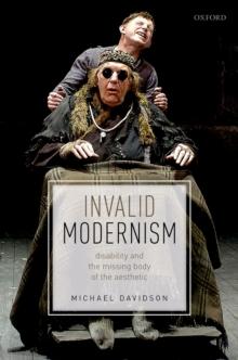 Invalid Modernism : Disability and the Missing Body of the Aesthetic