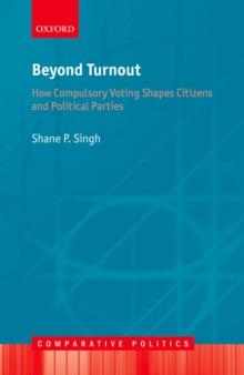 Beyond Turnout : How Compulsory Voting Shapes Citizens and Political Parties