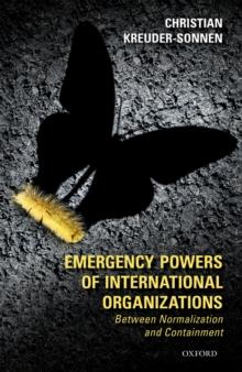 Emergency Powers of International Organizations : Between Normalization and Containment