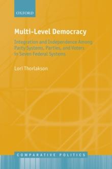 Multi-Level Democracy : Integration and Independence Among Party Systems, Parties, and Voters in Seven Federal Systems