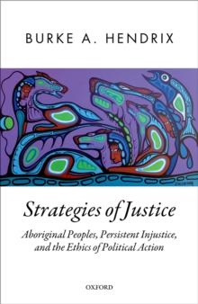 Strategies of Justice : Aboriginal Peoples, Persistent Injustice, and the Ethics of Political Action