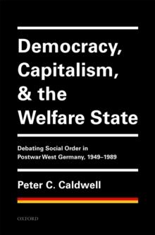 Democracy, Capitalism, and the Welfare State : Debating Social Order in Postwar West Germany, 1949-1989