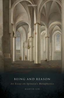 Being and Reason : An Essay on Spinoza's Metaphysics