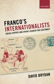 Franco's Internationalists : Social Experts and Spain's Search for Legitimacy