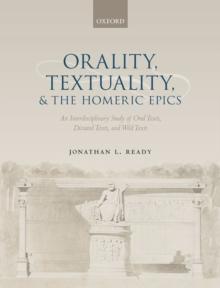 Orality, Textuality, and the Homeric Epics : An Interdisciplinary Study of Oral Texts, Dictated Texts, and Wild Texts