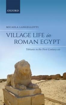 Village Life in Roman Egypt : Tebtunis in the First Century AD