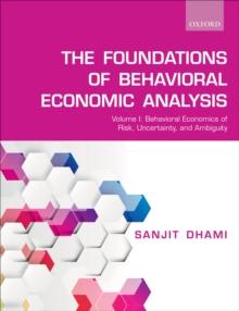 The Foundations of Behavioral Economic Analysis : Volume I: Behavioral Economics of Risk, Uncertainty, and Ambiguity