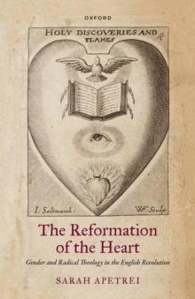 The Reformation of the Heart : Gender and Radical Theology in the English Revolution