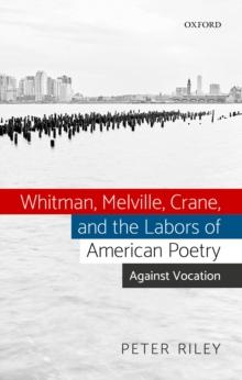 Whitman, Melville, Crane, and the Labors of American Poetry : Against Vocation