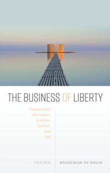 The Business of Liberty : Freedom and Information in Ethics, Politics, and Law