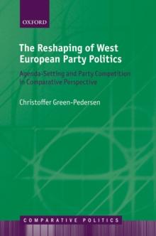 The Reshaping of West European Party Politics : Agenda-Setting and Party Competition in Comparative Perspective