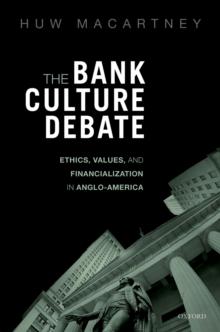 The Bank Culture Debate : Ethics, Values, and Financialization in Anglo-America