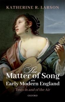 The Matter of Song in Early Modern England : Texts in and of the Air