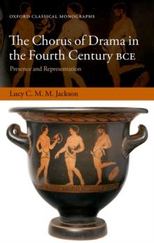 The Chorus of Drama in the Fourth Century BCE : Presence and Representation