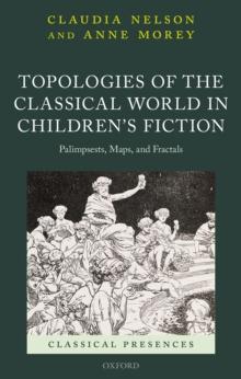 Topologies of the Classical World in Children's Fiction : Palimpsests, Maps, and Fractals