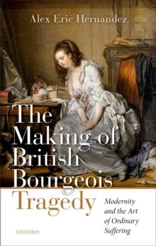 The Making of British Bourgeois Tragedy : Modernity and the Art of Ordinary Suffering