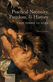 Practical Necessity, Freedom, and History : From Hobbes to Marx