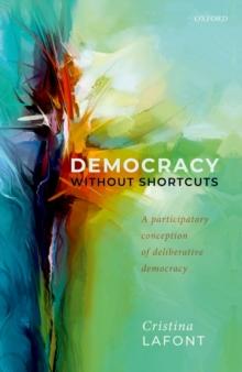 Democracy without Shortcuts : A Participatory Conception of Deliberative Democracy