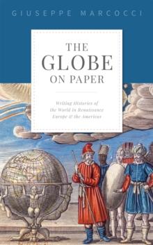 The Globe on Paper : Writing Histories of the World in Renaissance Europe and the Americas