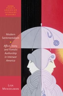 Modern Sentimentalism : Affect, Irony, and Female Authorship in Interwar America