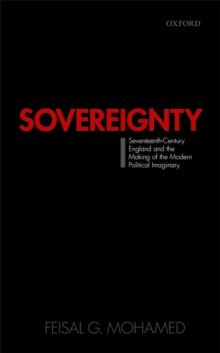 Sovereignty: Seventeenth-Century England and the Making of the Modern Political Imaginary