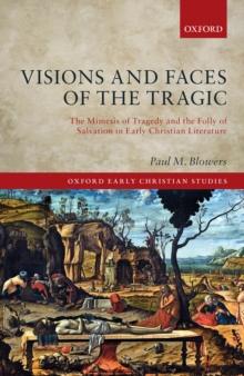 Visions and Faces of the Tragic : The Mimesis of Tragedy and the Folly of  Salvation in Early Christian Literature