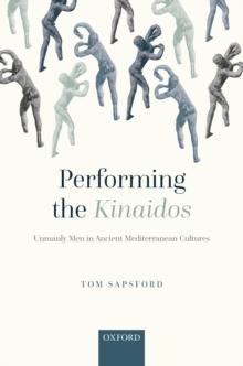 Performing the Kinaidos : Unmanly Men in Ancient Mediterranean Cultures