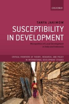 Susceptibility in Development : Micropolitics of Local Development in India and Indonesia