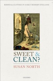 Sweet and Clean? : Bodies and Clothes in Early Modern England