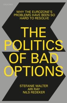 The Politics of Bad Options : Why the Eurozone's Problems Have Been So Hard to Resolve