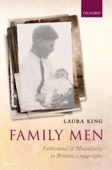 Family Men : Fatherhood and Masculinity in Britain, 1914-1960